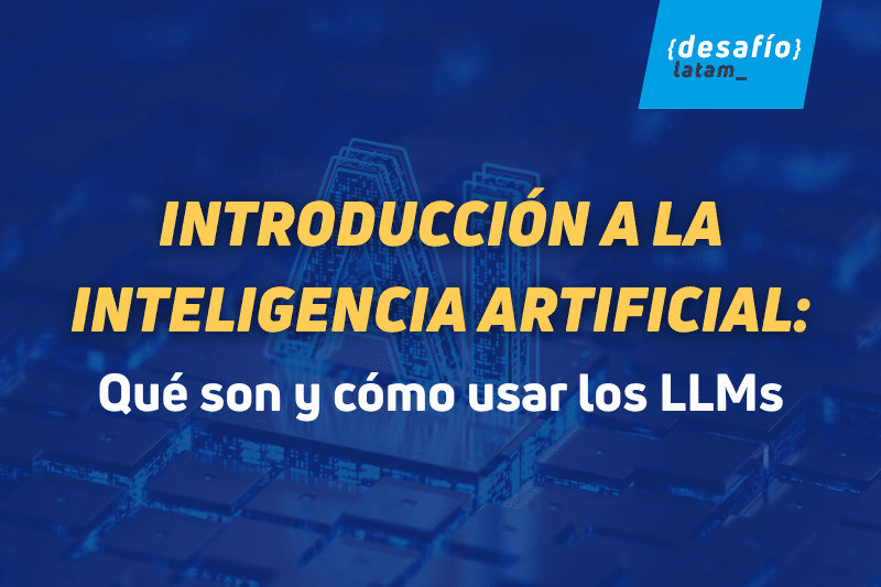 Introducción a la Inteligencia Artificial: qué son y cómo usar los LLMs